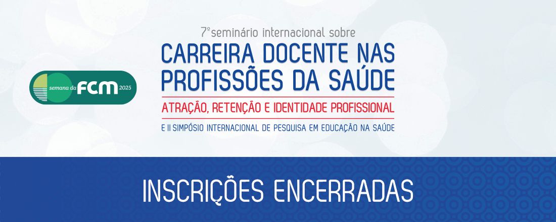 7º Seminário Internacional sobre Carreira Docente nas Profissões da Saúde e II Simpósio Internacional de Pesquisa em Educação na Saúde