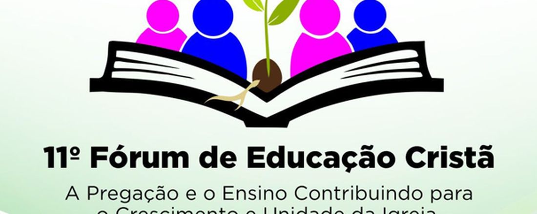 11º Fórum de Educação Cristã - A Pregação e o Ensino Contribuindo para o Crescimento e Unidade da Igreja