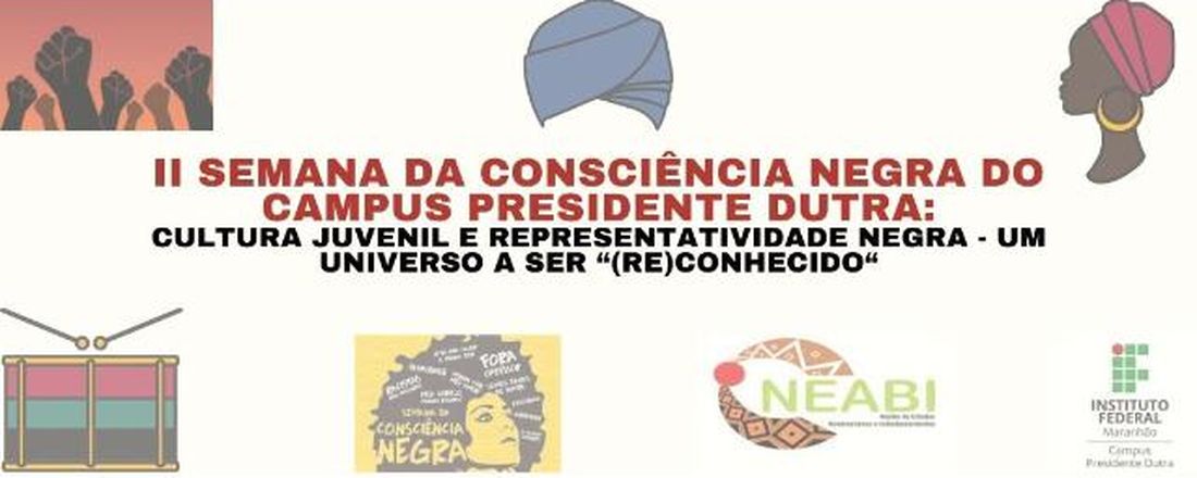 II Semana da Consciência Negra do Campus Presidente Dutra: Cultura Juvenil e Representatividade Negra: Um universo a ser “(RE)CONHECIDO“