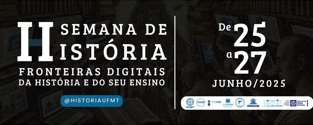 II Semana de História da UFMT - Fronteiras digitais da História e do seu Ensino