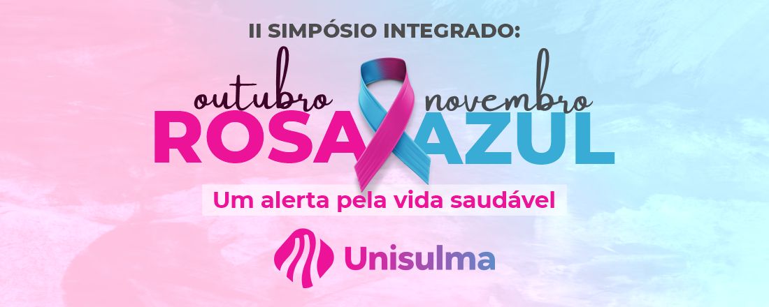 II SIMPÓSIO INTEGRADO OUTUBRO ROSA E NOVEMBRO AZUL: Um alerta pela vida saudável