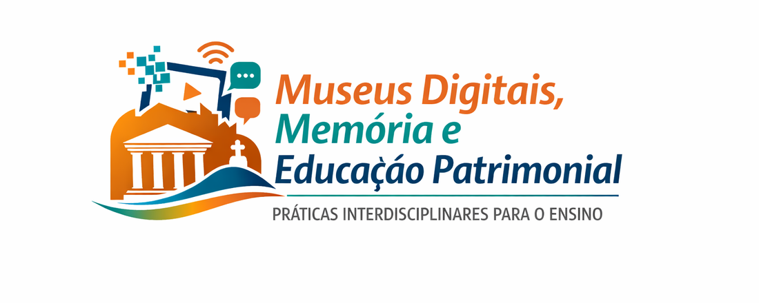 Museus Digitais, Memória e Educação Patrimonial: Práticas Interdisciplinares para o Ensino