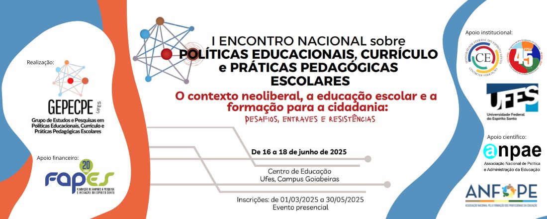 I ENCONTRO NACIONAL SOBRE POLÍTICA EDUCACIONAL, CURRÍCULO E PRÁTICAS PEDAGÓGICAS ESCOLARES: “O CONTEXTO NEOLIBERAL, A EDUCAÇÃO ESCOLAR E A FORMAÇÃO PARA A CIDADANIA - DESAFIOS, ENTRAVES E RESISTÊNCIAS”