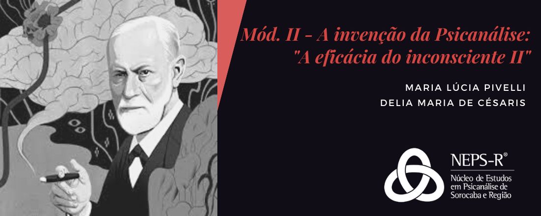 Mód. II - A invenção da Psicanálise - 2 aulas "A eficácia do inconsciente II" com Maria Lúcia Pivelli e Delia Maria De Césaris