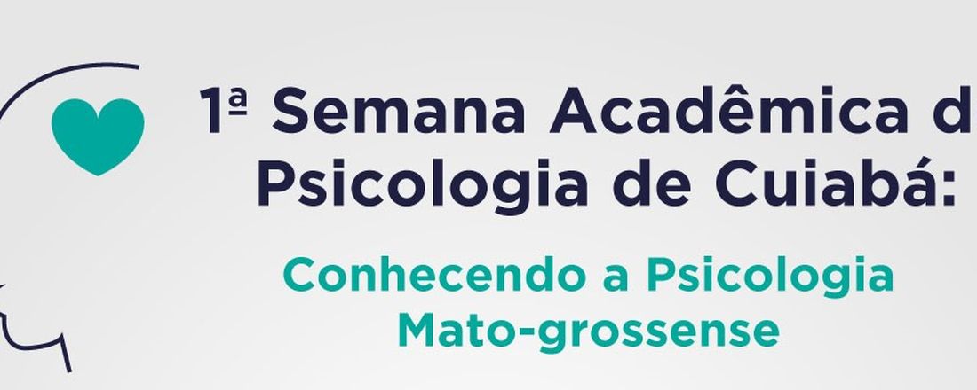 I Semana Acadêmica do Curso de Psicologia Cuiabá: conhecendo a psicologia mato-grossense.