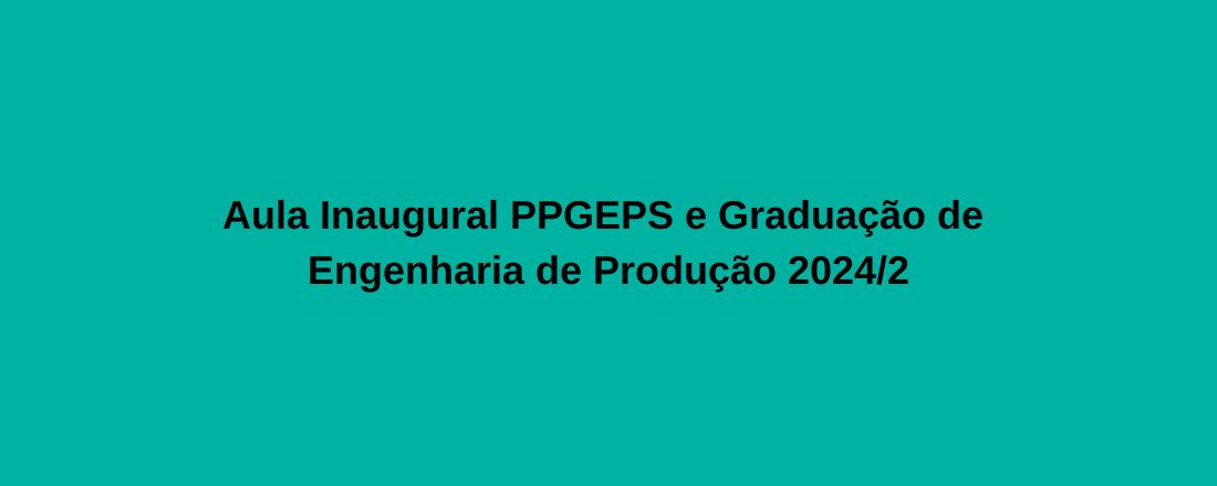 Aula Inaugural PPGEPS e Graduação de Engenharia de Produção 2024/2