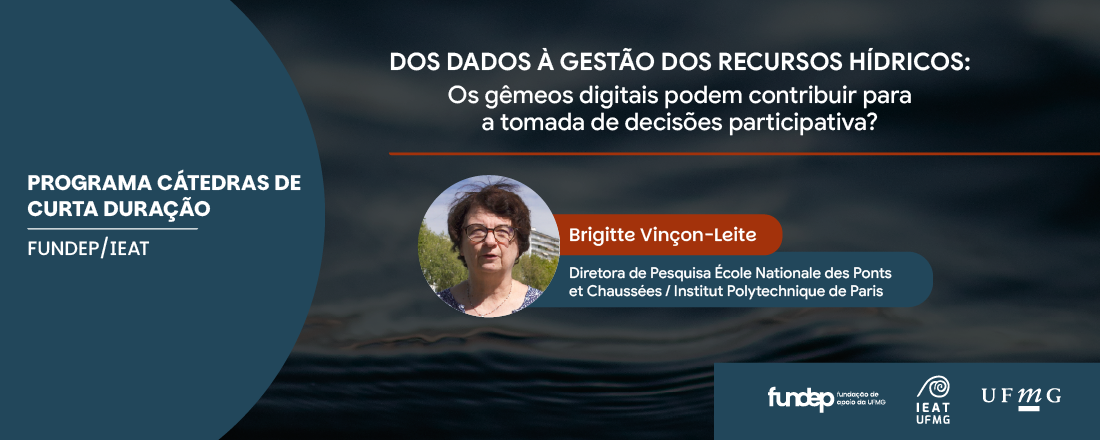 Grande conferência do IEAT/UFMG: Gestão de recursos hídricos: os gêmeos digitais podem contribuir para a tomada de decisão participativa? Catedrática Brigitte Vinçon-Leite