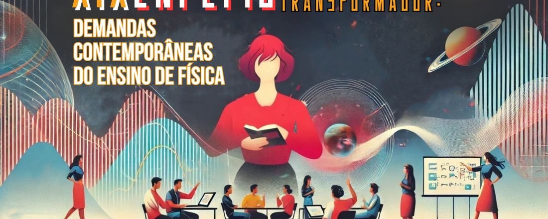 XIX ENPEFIS - FORMAÇÃO DO PROFESSOR TRANSFORMADOR: DEMANDAS CONTEMPORÂNEAS DO ENSINO DE FÍSICA