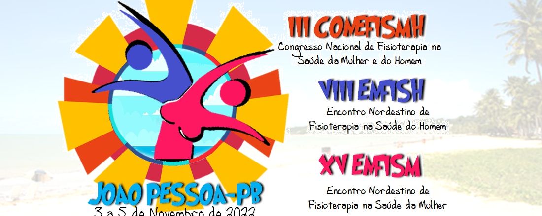 III Congresso Nacional de Fisioterapia na Saúde da Mulher e do Homem (CONEFISMH) / VIII Encontro Nordestino de Fisioterapia na Saúde do Homem (ENFISH)/ XV Encontro Nordestino de Fisioterapia na Saúde da Mulher (ENFISM)