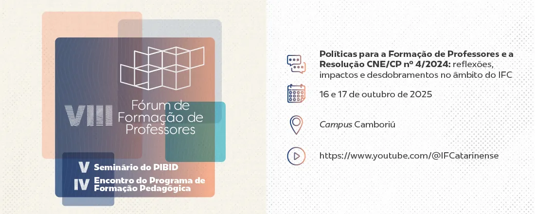 VIII Fórum de Formação de Professores, V Seminário do PIBID e IV Encontro do PIFP-IFC