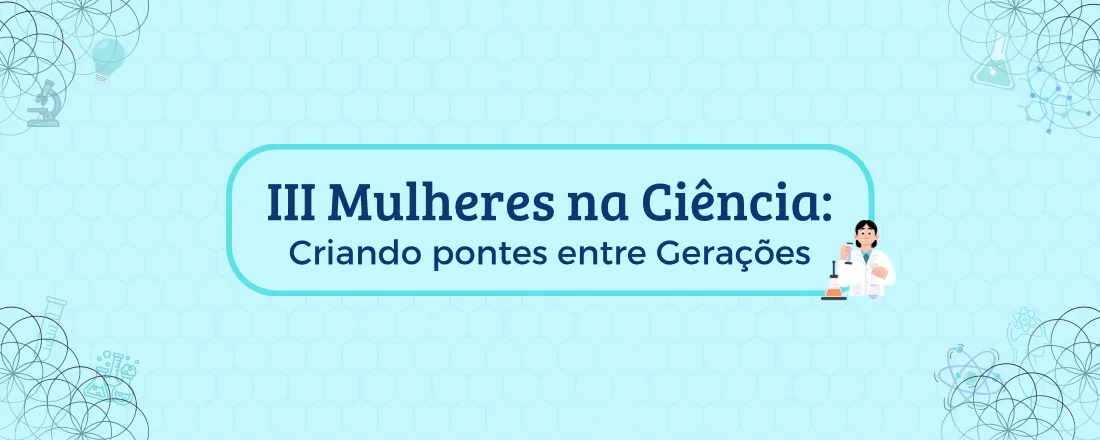 III Mulheres na Ciência: Criando Pontes entre Gerações