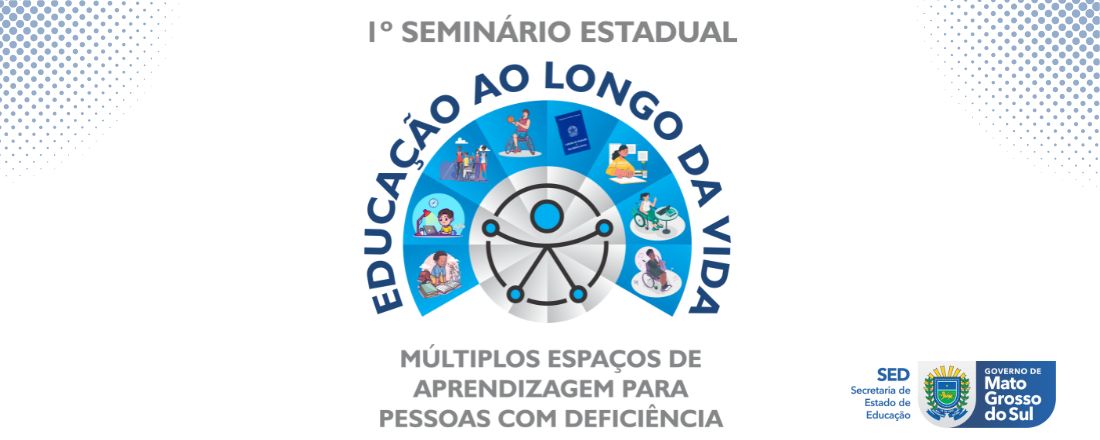 1º Seminário Estadual Educação ao Longo da Vida: Múltiplos Espaços de Aprendizagem para Pessoas com Deficiência