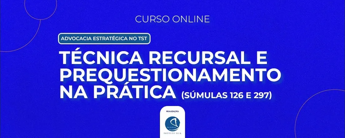 ADVOCACIA ESTRATÉGICA NO TST: Técnica Recursal e Prequestionamento na Prática (Súmulas 126 e 297)