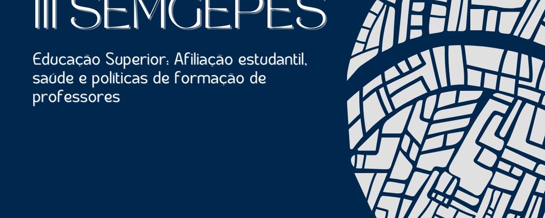 III SEMGEPES - EDUCAÇÃO SUPERIOR: afiliação estudantil, saúde e políticas de formação de professores