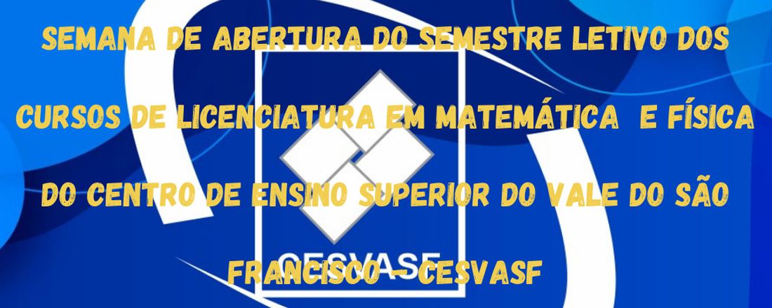 Semana de Abertura do Semestre Letivo dos Cursos de Licenciatura em Matemática e Física do CESVASF