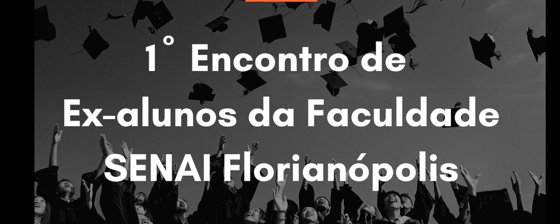 1º Encontro de Ex-alunos da Faculdade SENAI Florianópolis -SENAI Trends