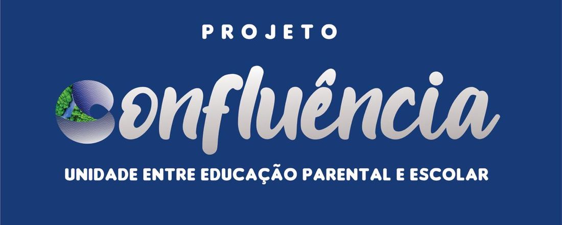 PROJETO CONFLUÊNCIA: UNIDADE ENTRE EDUCAÇÃO PARENTAL E ESCOLAR