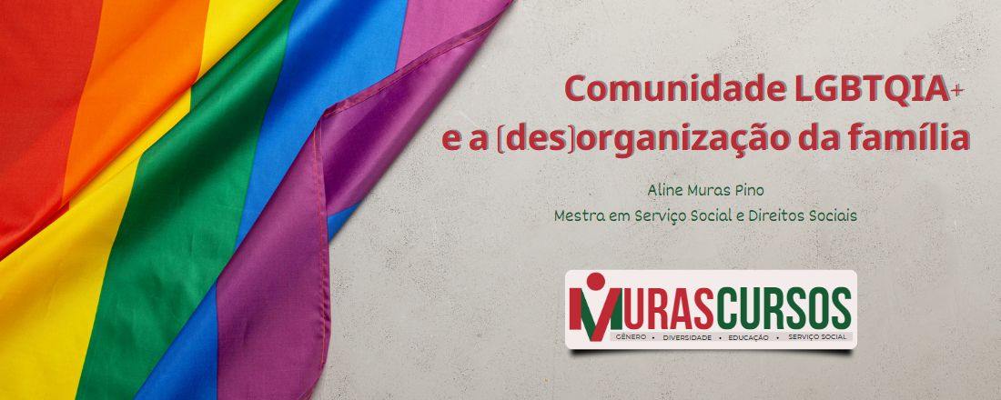 Comunidade LGBTQIA+ e a (des)organização da família.