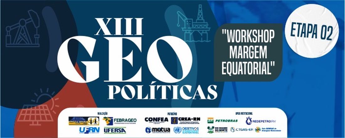 XIII GEOPOLÍTICAS: PETRÓLEO E TRANSIÇÃO ENERGÉTICA / ETAPAII - WORKSHOP MARGEM EQUATORIAL