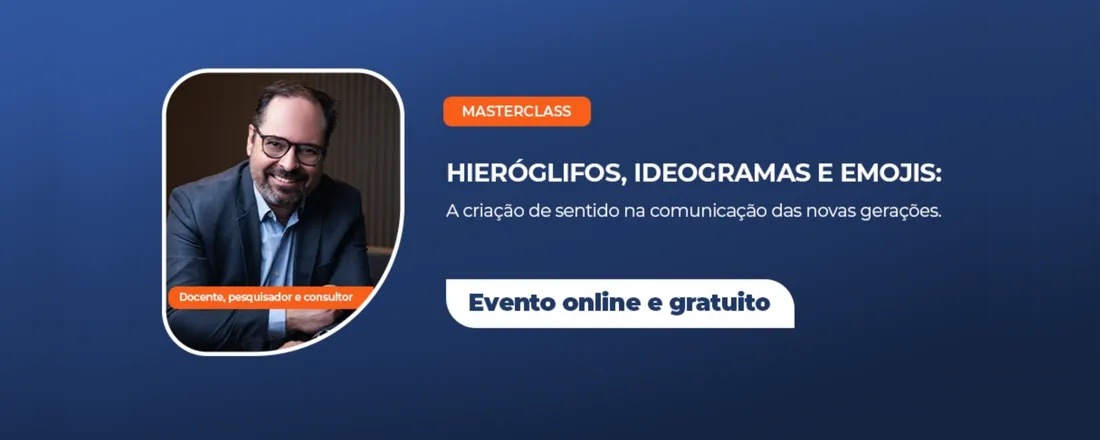 MASTERCLASSS - HIERÓGLIFOS, IDEOGRAMAS E EMOJIS: A CRIAÇÃO DE SENTIDO NA COMUNICAÇÃO DAS NOVAS GERAÇÕES