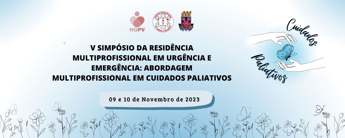 V SIMPÓSIO DA RESIDÊNCIA MULTIPROFISSIONAL EM URGÊNCIA E EMERGÊNCIA: ABORDAGEM MULTIPROFISSIONAL EM CUIDADOS PALIATIVOS