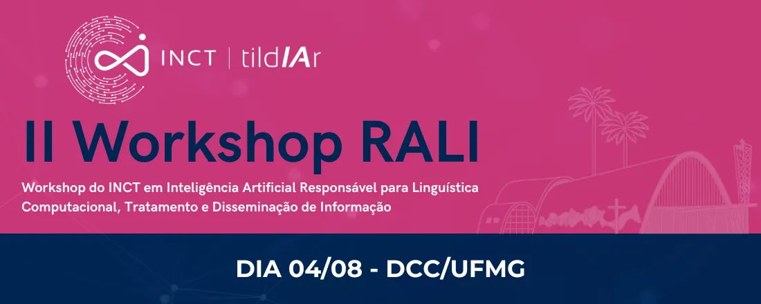 II Workshop RALI - Workshop do INCT em Inteligência Artificial Responsável para Linguística Computacional, Tratamento e Disseminação de Informação