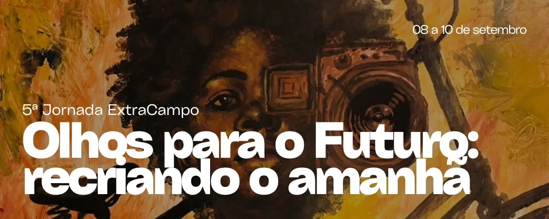 5ª Jornada ExtraCampo- UAM - Olhos para o amanhã: recriando o futuro