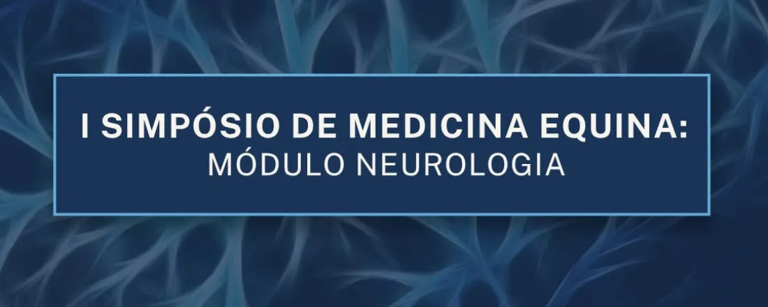 SIMPÓSIO DE MEDICINA EQUINA: MÓDULO NEUROLOGIA