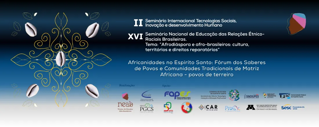 SEMINÁRIOS NEAB 2025: II Seminário Internacional Tecnologias Sociais, Inovação e Desenvolvimento Humano; XVI Seminário Nacional de Educação das Relações Étnico-Raciais Brasileiras; Fórum dos Saberes de Povos e Comunidades Tradicionais de Matriz Africana - povos de terreiro