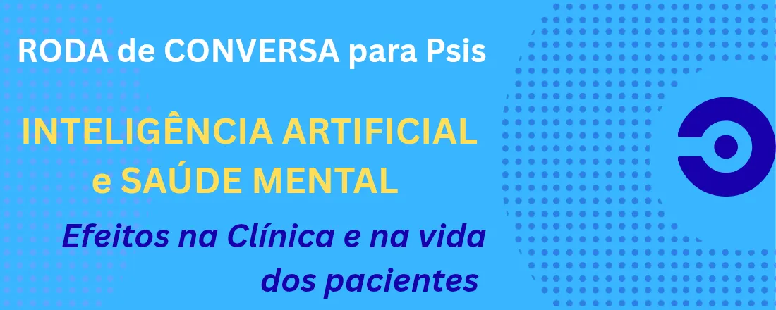 Inteligência Artificial e Saúde Mental: os efeitos atuais na vida dos pacientes e na prática clínica.