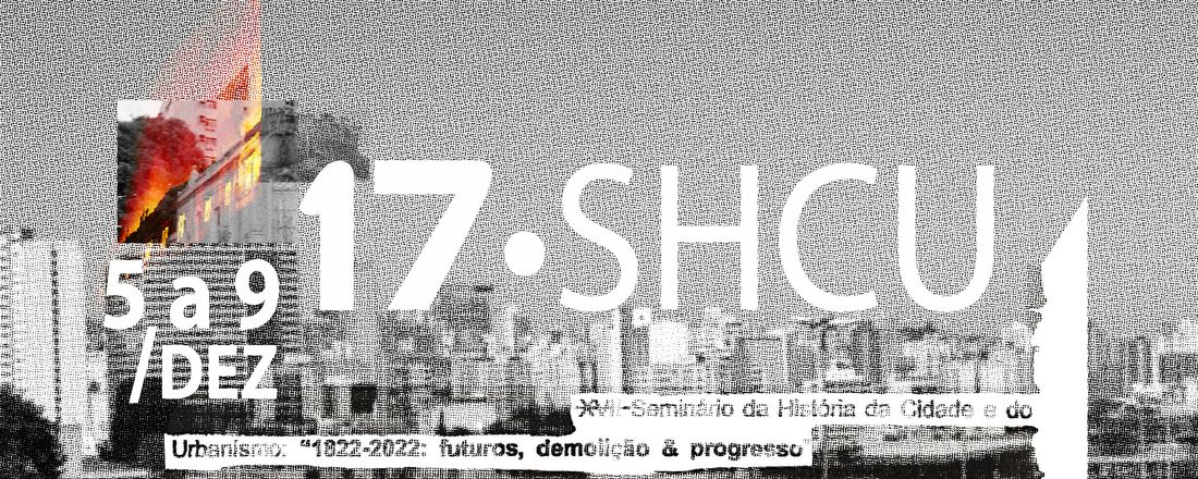 17º SHCU • 1822-2022: futuros, demolição & progresso