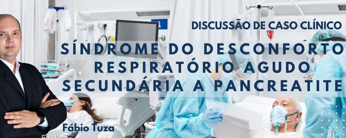 Discussão de Caso Clínico: SDRA secundária à Pancreatite