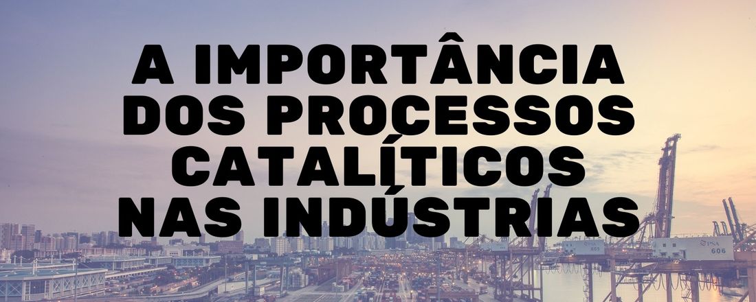 A importância dos processos catalíticos nas industrias