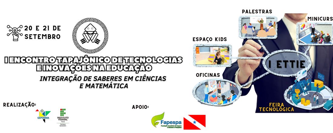 I ENCONTRO TAPAJÔNICO DE TECNOLOGIAS E INOVAÇÕES NA EDUCAÇÃO: Integração de Saberes no Ensino de Ciências e Matemática.