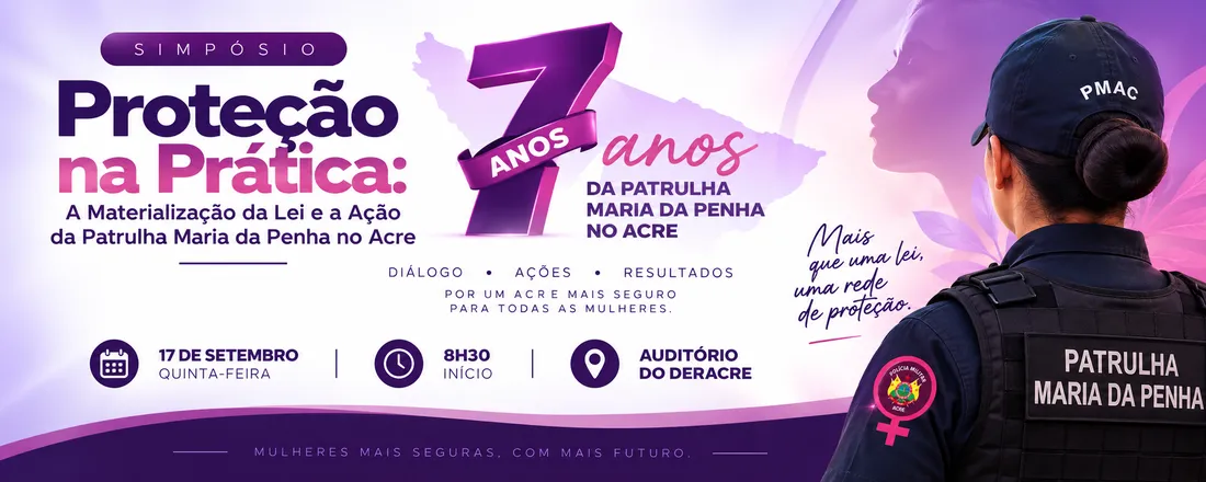 SIMPÓSIO PROTEÇÃO NA PRÁTICA: A MATERIALIZAÇÃO DA LEI E A AÇÃO DA PATRULHA MARIA DA PENHA NO ACRE