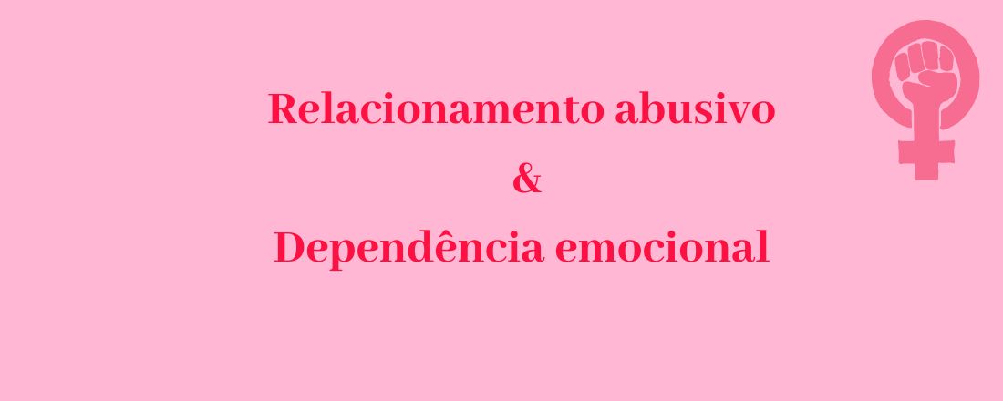 Relacionamento abusivo e dependência emocional