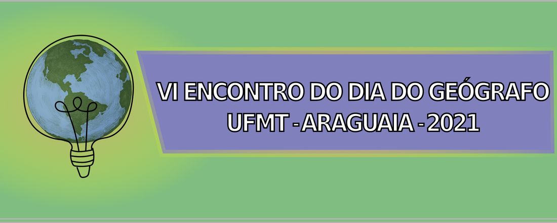 VI Encontro de Comemoração do dia do Geógrafo - UFMT - Araguaia 2021