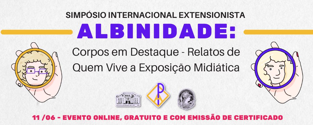 Simpósio Internacional Extensionista - Albinidade: Corpos em Destaque - Relatos de Quem Vive a Exposição Midiática