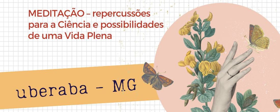 MEDITAÇÃO: Repercussões para a Ciência e possibilidades de uma Vida Plena - Eventos Públicos Gratuitos e Workshop (13 a 16/04/23 em Uberaba-MG)