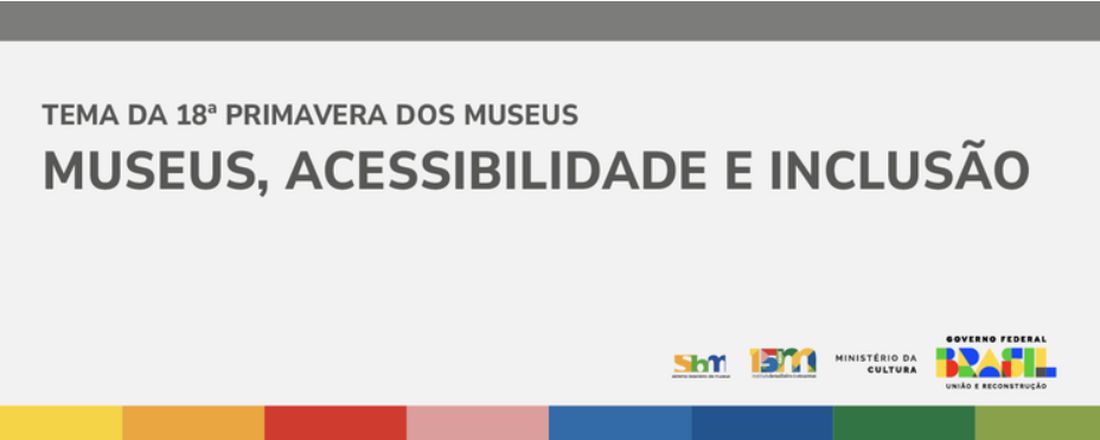 18ª PRIMAVERA DOS MUSEUS-Museus: Acessibilidade e Inclusão