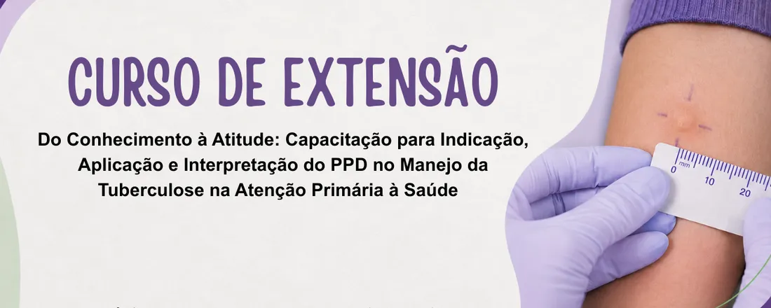 Do Conhecimento à Atitude: Capacitação para Indicação, Aplicação e Interpretação do PPD no Manejo da Tuberculose na Atenção Primária à Saúde