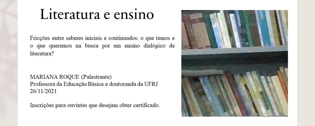 LITERATURA E ENSINO - Fricções entre saberes iniciais e continuados: o que temos e o que queremos na busca por um ensino dialógico de literatura?