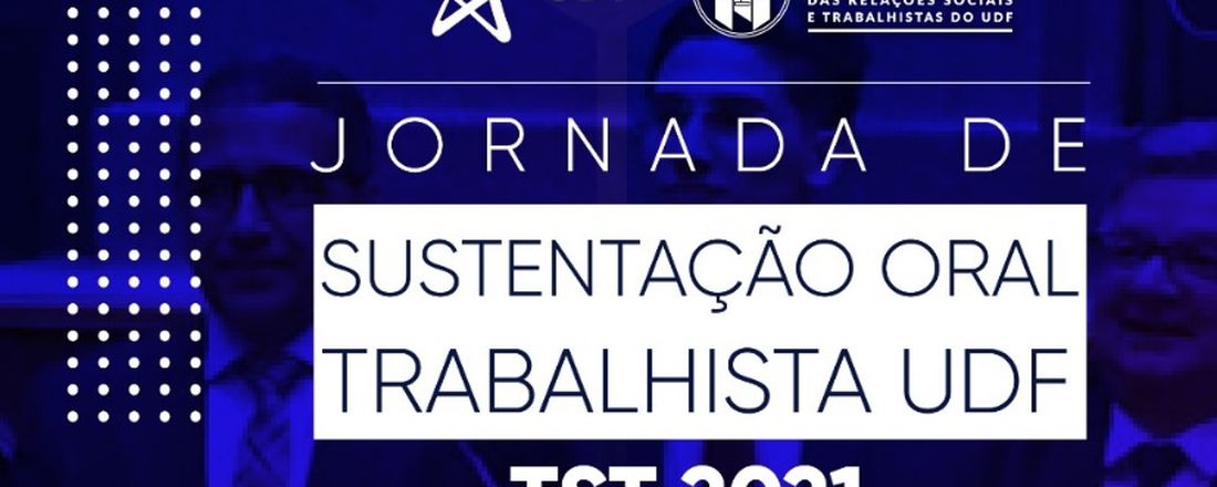 IV JORNADA DE SUSTENTAÇÃO ORAL TRABALHISTA DO UDF – TST 2021