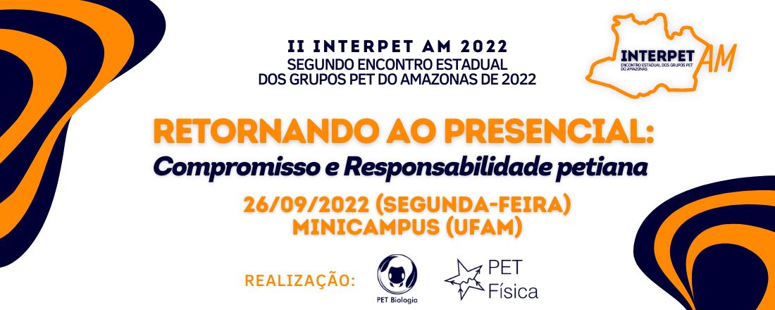 II Encontro Estadual dos Grupos PET do Amazonas de 2022 (II INTERPET AM 2022): Retornando ao Presencial: Compromisso e Responsabilidade petiana