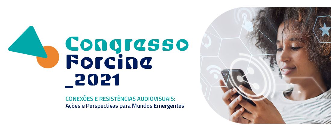 Congresso Forcine 2021 - Conexões e Resistências Audiovisuais: Ações e Perspectivas para Mundos Emergentes