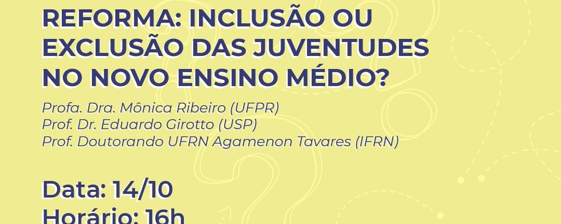 Diálogos em torno da Reforma: inclusão ou exclusão das juventudes no novo Ensino Médio?