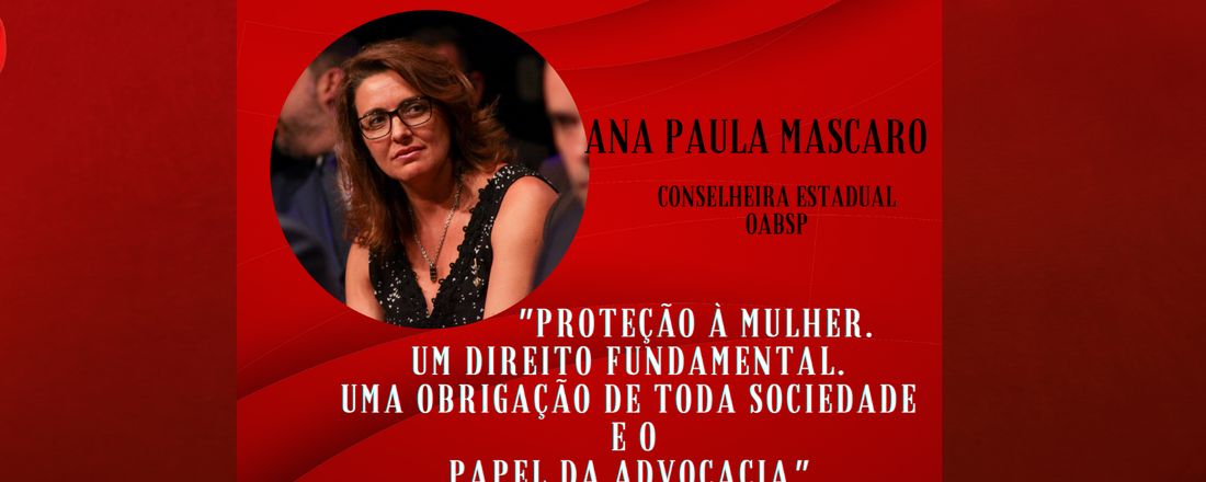 Webinário: "Proteção à mulher. Um direito fundamental. Uma obrigação de toda sociedade e o papel da advocacia"