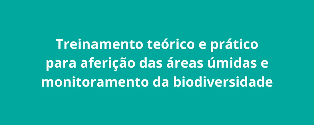 Treinamento teórico e prático para aferição das áreas úmidas e monitoramento da biodiversidade