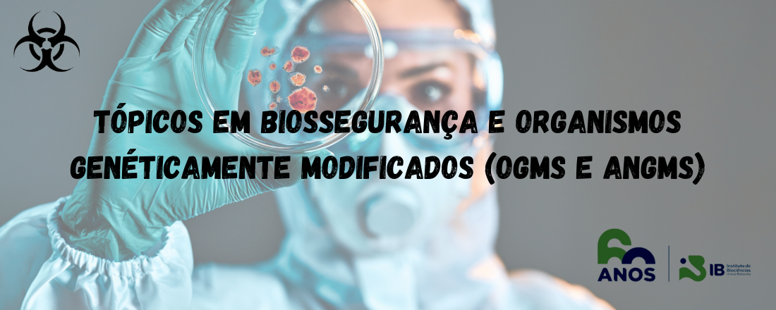 Tópicos em Biossegurança e Organismos Genéticamente Modificados (OGMs e AnGMs)