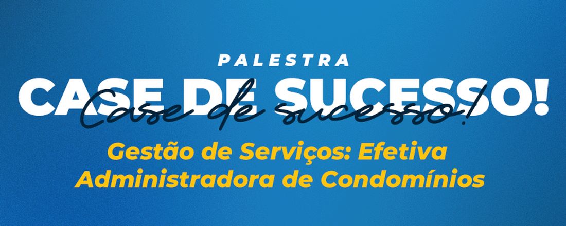 Case de Sucesso -  Gestão de Serviços: Efetiva Administradora de Condomínios